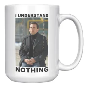 I Understand Nothing - Coffee Mug