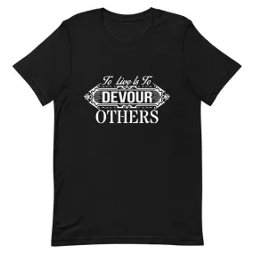 "To Live Is To Devour Others" Short-Sleeve Unisex T-Shirt